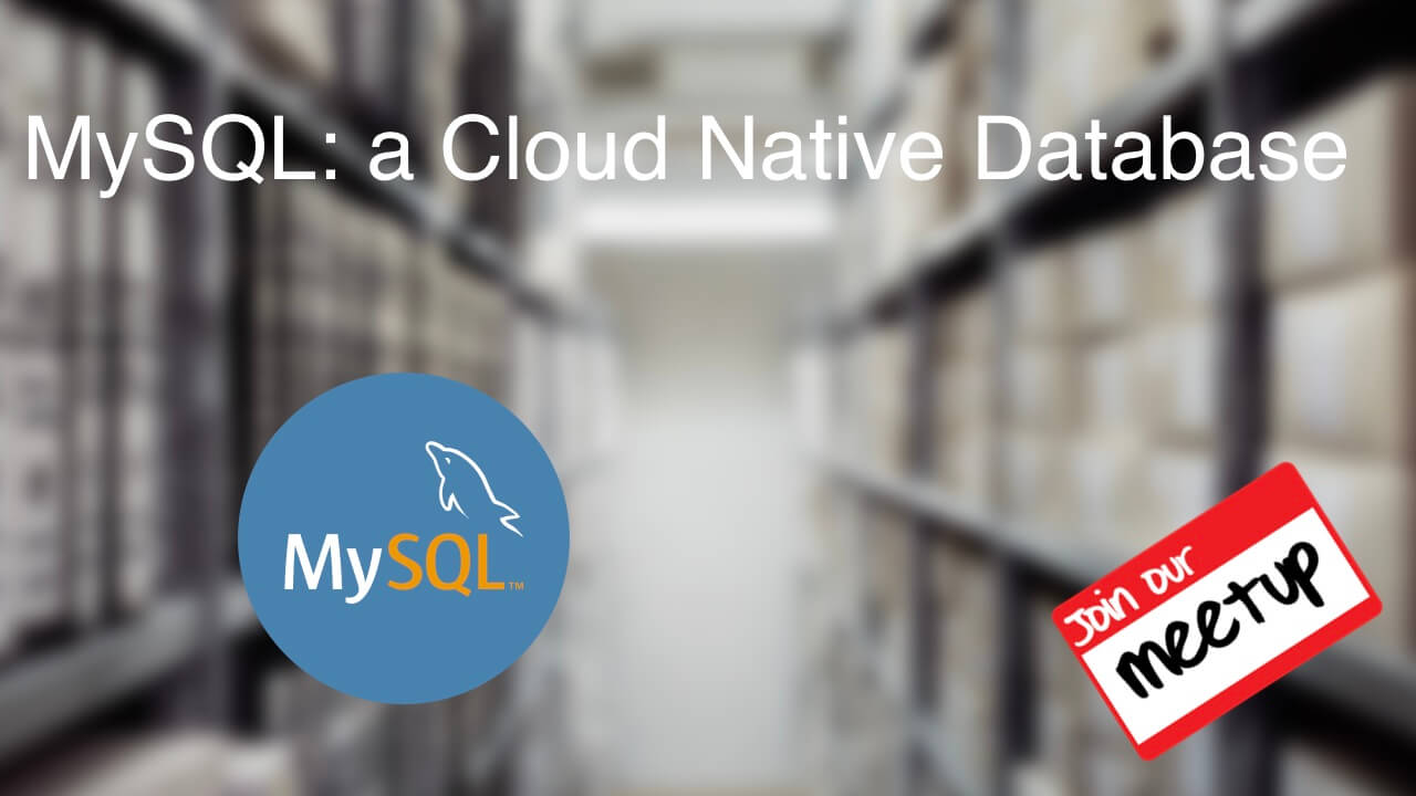 Meetup Septiembre 2019 - MySQL: a Cloud Native Database