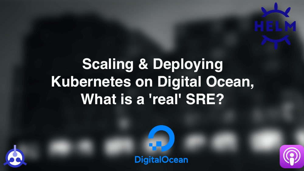Podcast S01-E27: Scaling & Deploying Kubernetes on Digital Ocean, What is a 'real' SRE?