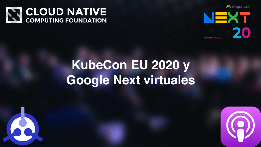 Podcast S01-E28: KubeCon EU 2020 y Google Next virtuales