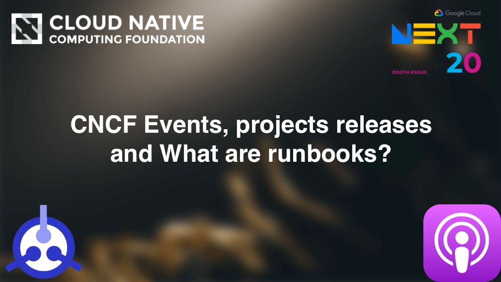 Podcast S01-E29: CNCF Events, projects releases and What are runbooks?